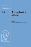 Astrophysics of Life: Proceedings of the Space Telescope Science Institute Symposium, held in Baltimore, Maryland May 6-9, 2002