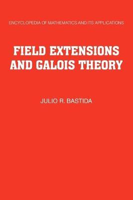 Field Extensions and Galois Theory - Julio R. Bastida - cover