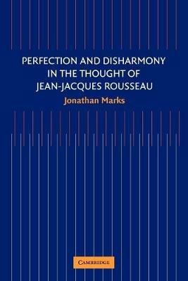 Perfection and Disharmony in the Thought of Jean-Jacques Rousseau - Jonathan Marks - cover
