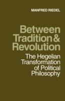 Between Tradition and Revolution: The Hegelian Transformation of Political Philosophy