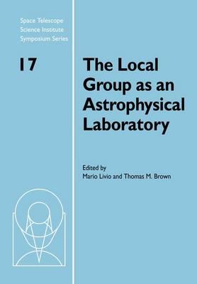 The Local Group as an Astrophysical Laboratory: Proceedings of the Space Telescope Science Institute Symposium, held in Baltimore, Maryland May 5-8, 2003 - cover
