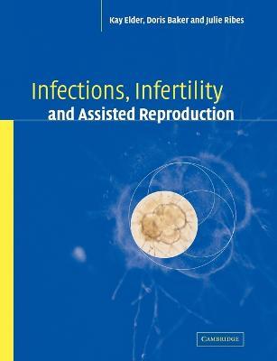 Infections, Infertility, and Assisted Reproduction - Kay Elder,Doris J. Baker,Julie A. Ribes - cover