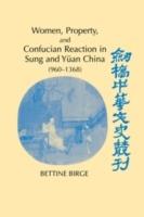 Women, Property, and Confucian Reaction in Sung and Yuan China (960-1368) - Bettine Birge - cover