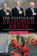 The Politics of Prisoner Abuse: The United States and Enemy Prisoners after 9/11