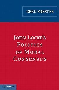 John Locke's Politics of Moral Consensus - Greg Forster - cover