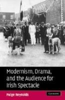Modernism, Drama, and the Audience for Irish Spectacle - Paige Reynolds - cover