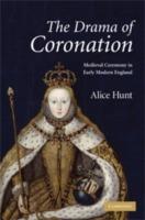 The Drama of Coronation: Medieval Ceremony in Early Modern England - Alice Hunt - cover