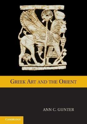 Greek Art and the Orient - Ann C. Gunter - cover