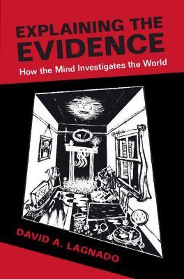 Explaining the Evidence: How the Mind Investigates the World - David A. Lagnado - cover