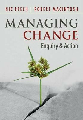 Managing Change: Enquiry and Action - Nic Beech,Robert MacIntosh - cover