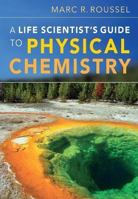 A Life Scientist's Guide to Physical Chemistry - Marc R. Roussel - cover