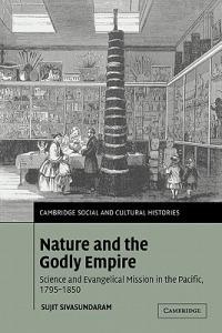 Nature and the Godly Empire: Science and Evangelical Mission in the Pacific, 1795-1850 - Sujit Sivasundaram - cover