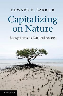 Capitalizing on Nature: Ecosystems as Natural Assets - Edward B. Barbier - cover