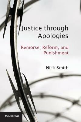 Justice through Apologies: Remorse, Reform, and Punishment - Nick Smith - cover