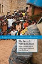 The Trouble with the Congo: Local Violence and the Failure of International Peacebuilding