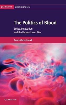 The Politics of Blood: Ethics, Innovation and the Regulation of Risk - Anne-Maree Farrell - cover