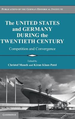 The United States and Germany during the Twentieth Century: Competition and Convergence - cover