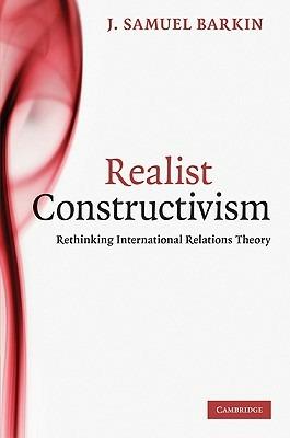Realist Constructivism: Rethinking International Relations Theory - J. Samuel Barkin - cover