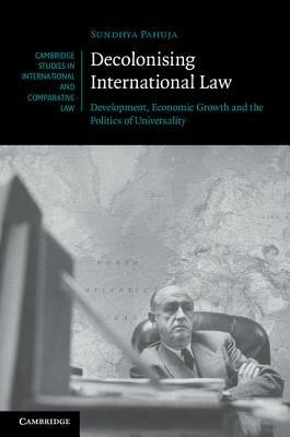 Decolonising International Law: Development, Economic Growth and the Politics of Universality - Sundhya Pahuja - cover