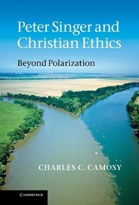 Peter Singer and Christian Ethics: Beyond Polarization - Charles C. Camosy - cover