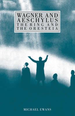 Wagner and Aeschylus: The Ring and the Oresteia - Michael Ewans - cover