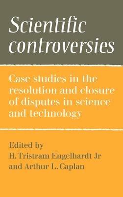 Scientific Controversies: Case Studies in the Resolution and Closure of Disputes in Science and Technology - cover
