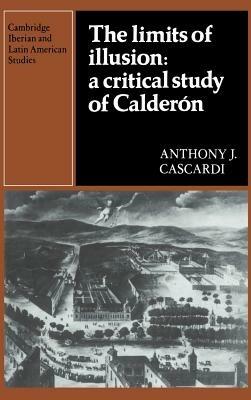 The Limits of Illusion: A Critical Study of Calderón - Anthony J. Cascardi - cover