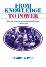 From Knowledge to Power: The Rise of the Science Empire in France, 1860–1939