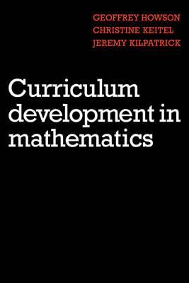 Curriculum Development in Mathematics - Geoffrey Howson,Christine Keitel,Jeremy Kilpatrick - cover