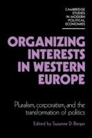 Organizing Interests in Western Europe: Pluralism, Corporatism, and the Transformation of Politics - cover