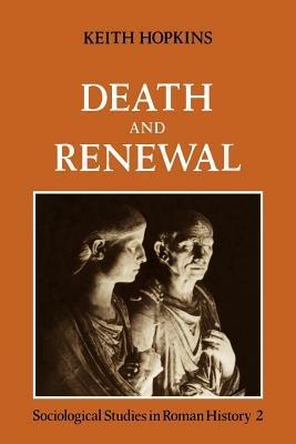 Death and Renewal: Volume 2: Sociological Studies in Roman History - Keith Hopkins - cover