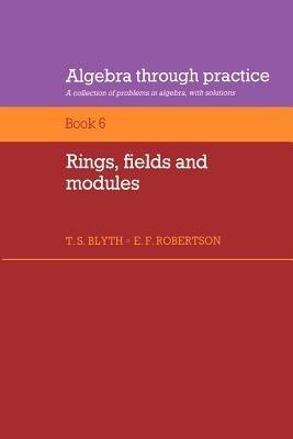 Algebra Through Practice: Volume 6, Rings, Fields and Modules: A Collection of Problems in Algebra with Solutions - cover