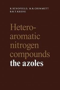 Heteroaromatic Nitrogen Compounds: The Azoles - K. Schofield,M. R. Grimmett,B. R. T. Keene - cover