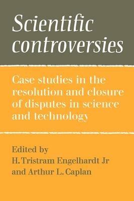 Scientific Controversies: Case Studies in the Resolution and Closure of Disputes in Science and Technology - cover