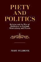 Piety and Politics: Religion and the Rise of Absolutism in England, Wurttemberg and Prussia - Mary Fulbrook - cover