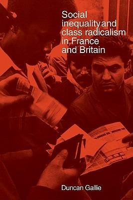Social Inequality and Class Radicalism in France and Britain - Duncan Gallie - cover