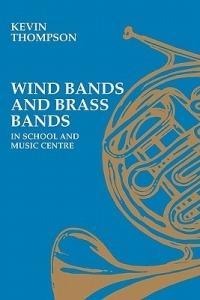 Wind Bands and Brass Bands in School and Music Centre - Kevin Thompson - cover