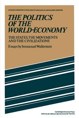 The Politics of the World-Economy: The States, the Movements and the Civilizations - Immanuel Wallerstein - cover