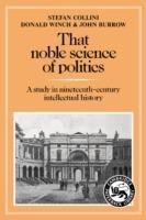 That Noble Science of Politics: A Study in Nineteenth-Century Intellectual History - Stefan Collini,Donald Winch,John Burrow - cover