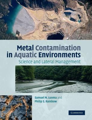 Metal Contamination in Aquatic Environments: Science and Lateral Management - Samuel N. Luoma,Philip S. Rainbow - cover