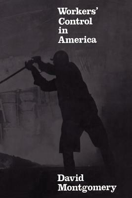 Workers' Control in America: Studies in the History of Work, Technology, and Labor Struggles - David Montgomery - cover