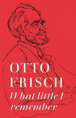 What Little I Remember - Otto Robert Frisch - cover