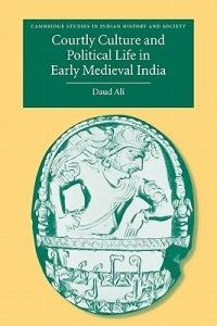 Courtly Culture and Political Life in Early Medieval India - Daud Ali - cover