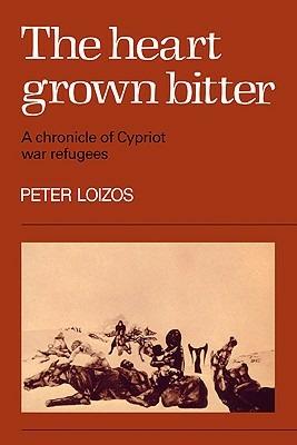 The Heart Grown Bitter: A Chronicle of Cypriot War Refugees - Peter Loizos - cover