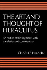 The Art and Thought of Heraclitus: A New Arrangement and Translation of the Fragments with Literary and Philosophical Commentary