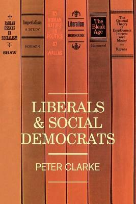 Liberals and Social Democrats - Peter Clarke - cover