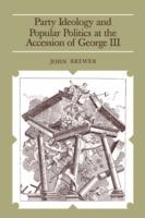 Party Ideology and Popular Politics at the Accession of George III - John Brewer - cover