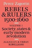 Rebels and Rulers, 1500-1600: Volume 1, Agrarian and Urban Rebellions: Society, States, and Early Modern Revolution - Perez Zagorin - cover