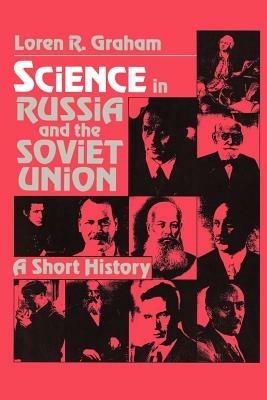 Science in Russia and the Soviet Union: A Short History - Loren R. Graham - cover