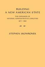 Building a New American State: The Expansion of National Administrative Capacities, 1877-1920